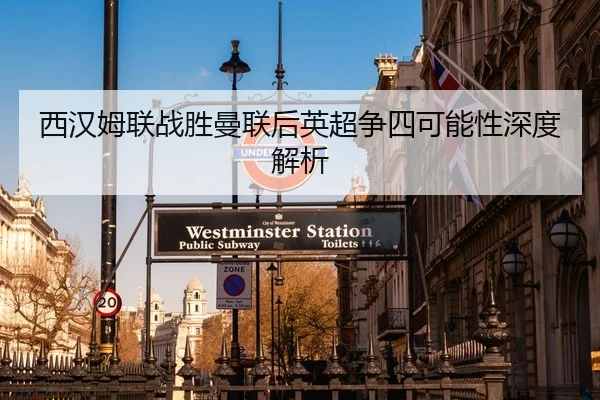 西汉姆联战胜曼联后英超争四可能性深度解析